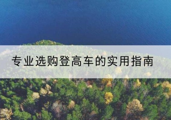 大理电动登高车厂家推荐-专业选购登高车的实用指南